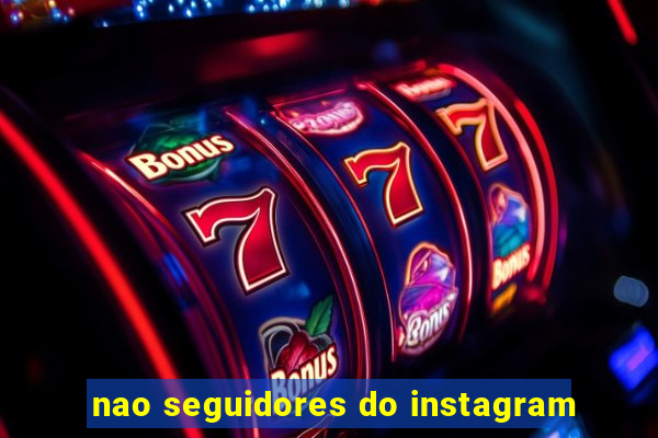 nao seguidores do instagram